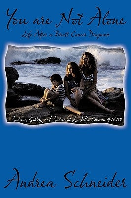 You Are Not Alone: Life After a Breast Cancer Diagnosis by Schneider, Andrea