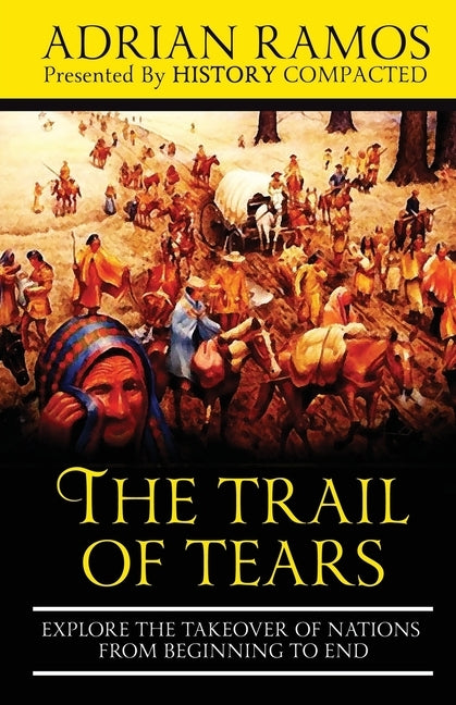 The Trail of Tears: Explore the Takeover of Nations from Beginning to End by Compacted, History