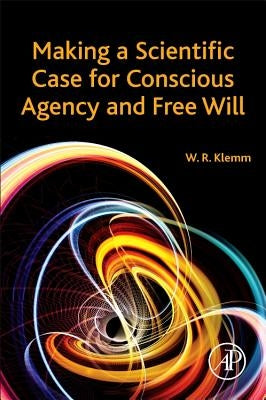 Making a Scientific Case for Conscious Agency and Free Will by Klemm, William R.