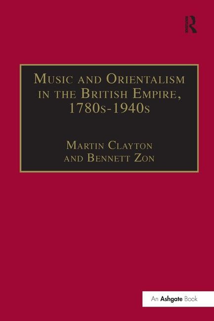 Music and Orientalism in the British Empire, 1780s-1940s: Portrayal of the East by Zon, Bennett
