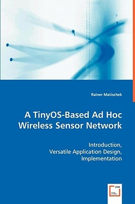 A TinyOS-Based Ad Hoc Wireless Sensor Network by Matischek, Rainer