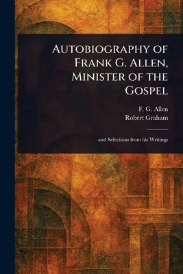Autobiography of Frank G. Allen, Minister of the Gospel by Allen, F. G. (Frank Gibbs)