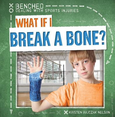 What If I Break a Bone? by Rajczak Nelson, Kristen