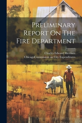 Preliminary Report On The Fire Department by Chicago (Ill ) Commission on City Ex