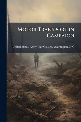 Motor Transport in Campaign by United States Army War College, Washing
