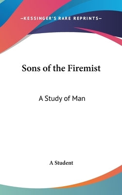 Sons of the Firemist: A Study of Man by A. Student