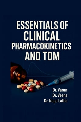 Essentials of Clinical Pharmacokinetics and TDM: A Practical Guide for Pharm D and Medical Students by Dr Varun