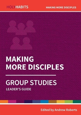 Making More Disciples: Group Studies: Leader's guide by Roberts, Andrew