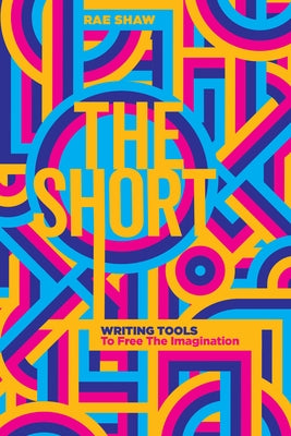 The Short: Writing Tools to Free the Imagination by Shaw, Rae