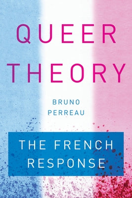 Queer Theory: The French Response by Perreau, Bruno