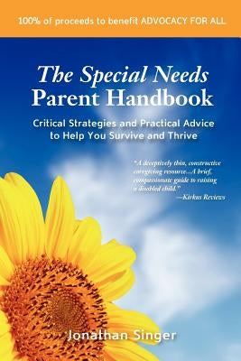The Special Needs Parent Handbook: Critical Strategies and Practical Advice to Help You Survive and Thrive by Singer, Jonathan L.