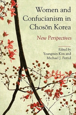 Women and Confucianism in Choson Korea: New Perspectives by Kim, Youngmin