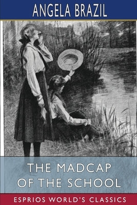 The Madcap of the School (Esprios Classics): Illustrated by Balliol Salmon by Brazil, Angela
