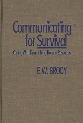 Communicating for Survival: Coping with Diminishing Human Resources by Brody, E. W.