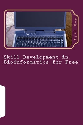 Skill Development in Bioinformatics for Free by Roy, Ajit Kumar