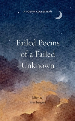 Failed Poems of a Failed Unknown. by Sherbrooke, Michael