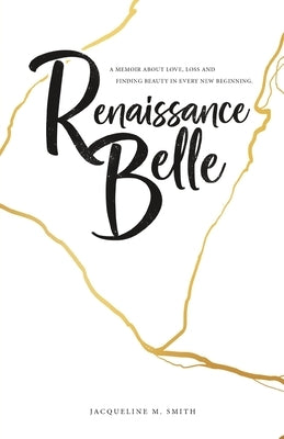 Renaissance Belle: A Memoir about Love, Loss and Finding Beauty in Every New Beginning by Smith, Jacqueline M.