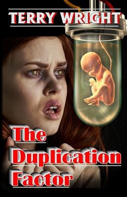 The Duplication Factor: Behold the First Human Clone by Wright, Terry