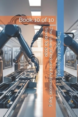 The Future of Industrial Automation: Top 5 Trends for 2030: Book 10 of 10 by Allchemist, The Digital