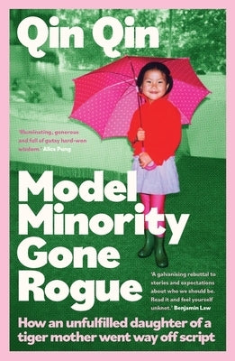 Model Minority Gone Rogue: A Memoir of Living Life on My Own Terms by Qin, Qin