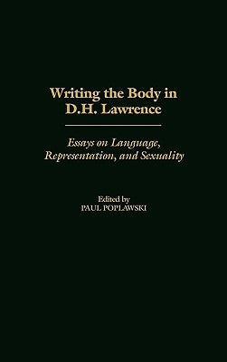 Writing the Body in D.H. Lawrence: Essays on Language, Representation, and Sexuality by Poplawski, Paul