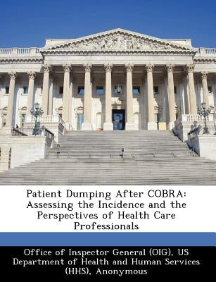 Patient Dumping After Cobra: Assessing the Incidence and the Perspectives of Health Care Professionals by Kusserow, Richard P.