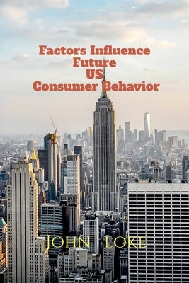 Factors Influence Future US Consumer Behavior by Lok, John
