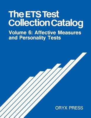 The Ets Test Collection Catalog: Volume 6: Affective Measures and Personality Tests by Unknown