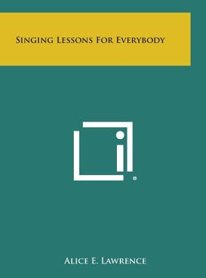 Singing Lessons For Everybody by Lawrence, Alice E.