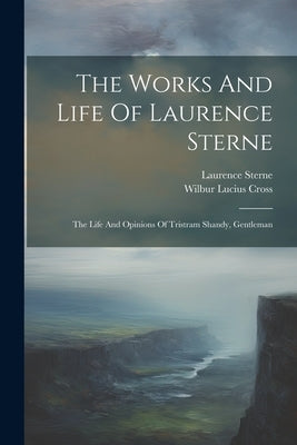 The Works And Life Of Laurence Sterne: The Life And Opinions Of Tristram Shandy, Gentleman by Sterne, Laurence