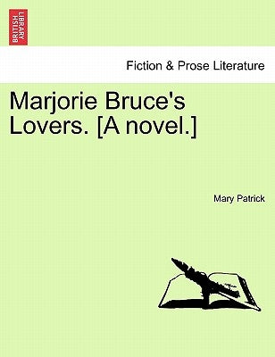 Marjorie Bruce's Lovers. [A Novel.] by Patrick, Mary