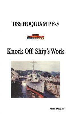 Knock Off Ship's Work: USS Hoquiam Pf-5 by Douglas, Mark