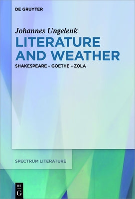 Literature and Weather: Shakespeare - Goethe - Zola by Ungelenk, Johannes