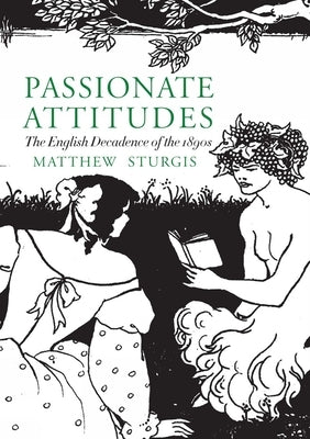 Passionate Attitudes: The English Decadence of the 1890s by Sturgis, Matthew