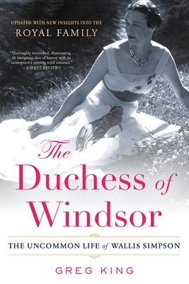 The Duchess of Windsor: The Uncommon Life of Wallis Simpson by King, Greg
