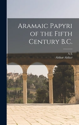 Aramaic Papyri of the Fifth Century B.C. by Cowley, A. E. 1861-1931