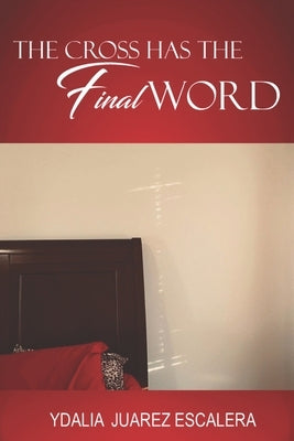 The Cross Has the Final Word by Juarez Escalera, Ydalia