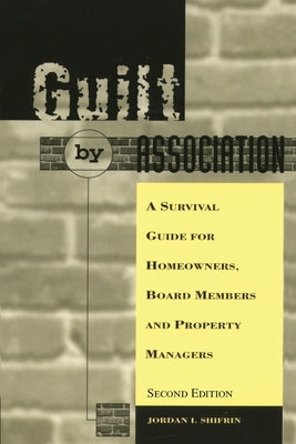 Guilt by Association: A Survival Guide for Homeowners, Board Members and Property Managers by Shifrin, Jordan I.