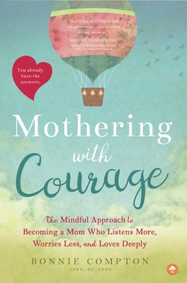 Mothering with Courage: The Mindful Approach to Becoming a Mom Who Listens More, Worries Less, and Loves Deeply by Compton, Bonnie