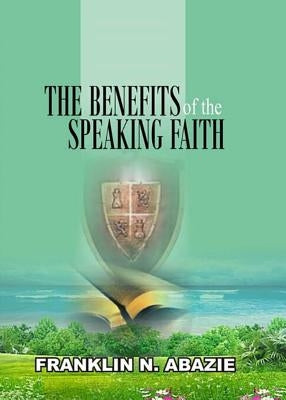The Benefit of the Speaking Faith: Faith by Abazie, Franklin N.