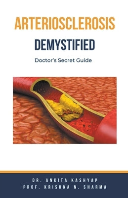 Arteriosclerosis Demystified: Doctor's Secret Guide by Kashyap, Ankita