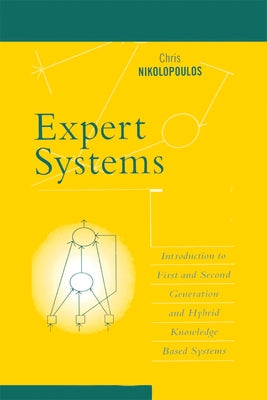 Expert Systems: Introduction to First and Second Generation and Hybrid Knowledge Based Systems by Nikolopoulos, Chris