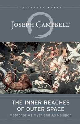 The Inner Reaches of Outer Space: Metaphor as Myth and as Religion by Campbell, Joseph