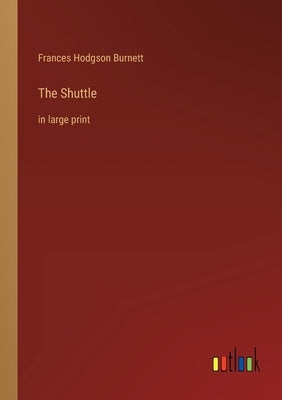 The Shuttle: in large print by Burnett, Frances Hodgson