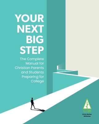 Your Next Big Step: The Complete Manual for Christian Parents and Students Preparing for College by Gibson, Sean