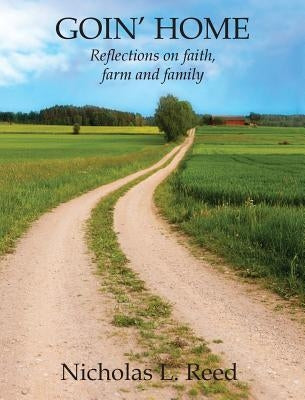 Goin' Home: Reflections on faith, farm and family by Reed, Nicholas L.