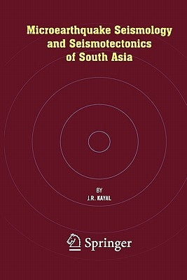 Microearthquake Seismology and Seismotectonics of South Asia by Kayal, J. R.