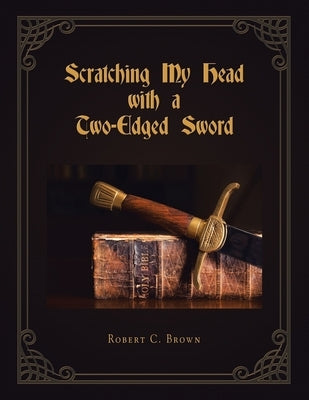 Scratching My Head with a Two-Edged Sword by Brown, Robert C.