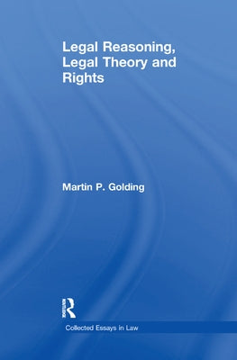 Legal Reasoning, Legal Theory and Rights by Golding, Martinp