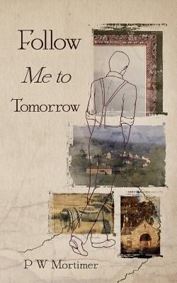 Follow Me to Tomorrow by Mortimer, P. W.